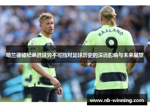 哈兰德破纪录进球势不可挡对足球历史的深远影响与未来展望