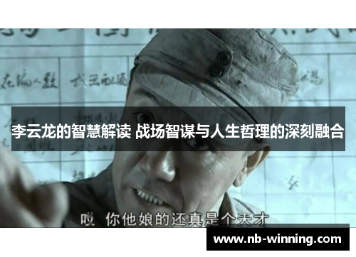 李云龙的智慧解读 战场智谋与人生哲理的深刻融合