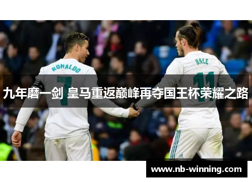 九年磨一剑 皇马重返巅峰再夺国王杯荣耀之路