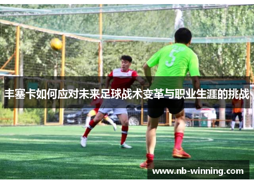 丰塞卡如何应对未来足球战术变革与职业生涯的挑战