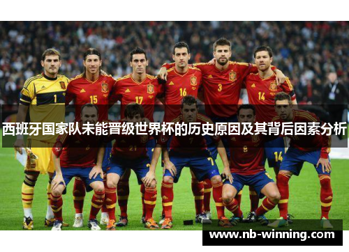 西班牙国家队未能晋级世界杯的历史原因及其背后因素分析