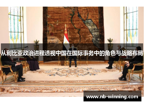 从利比亚政治进程透视中国在国际事务中的角色与战略布局