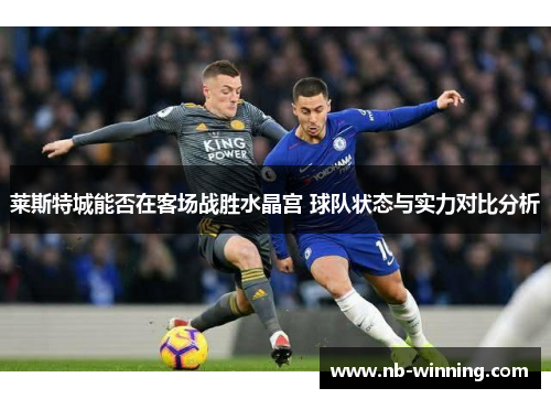 莱斯特城能否在客场战胜水晶宫 球队状态与实力对比分析