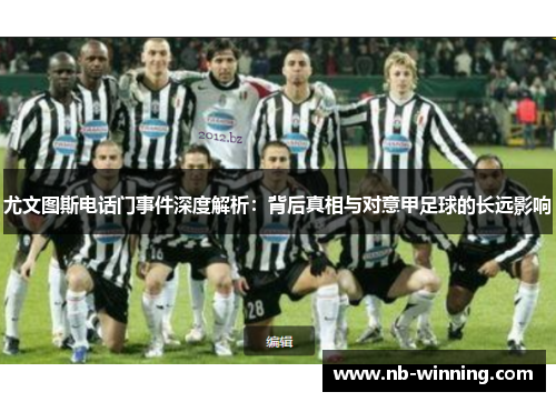 尤文图斯电话门事件深度解析：背后真相与对意甲足球的长远影响