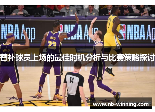 替补球员上场的最佳时机分析与比赛策略探讨