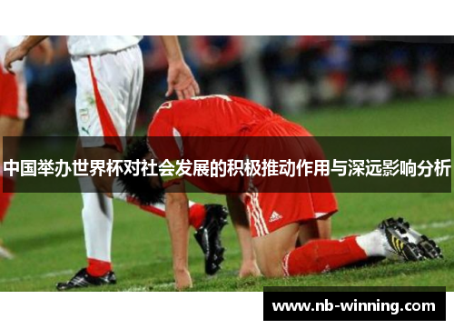 中国举办世界杯对社会发展的积极推动作用与深远影响分析