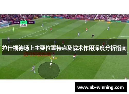 拉什福德场上主要位置特点及战术作用深度分析指南